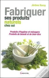 Fabriquer Ses Produits Naturels Chez Soi ; Produits D'Hygiène Et Ménagers, Produits De Beauté Et De Bien-Être