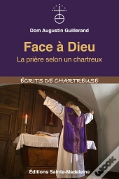 Face À Dieu : La Prière Selon Un Chartreux