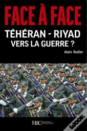 Face À Face ; Téhéran-Riyad ; Vers La Guerre ?