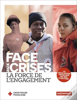 Capa do artigo Face Aux Crises, La Force De L'Engagement : La Croix-Rouge Française, 160 Ans D'Histoire