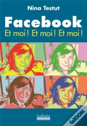 Facebook ; Et Moi ! Et Moi ! Et Moi !