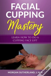 Facial Cupping Mastery: Learn How To Do