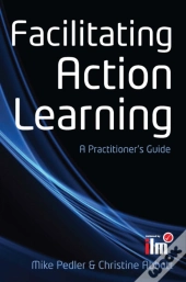 Facilitating Action Learning: A Practitioner'S Guide