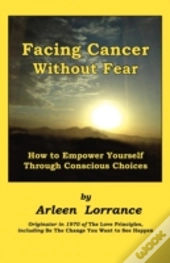 Facing Cancer Without Fear: How To Empower Yourself Through Conscious Choices