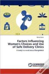 Factors Influencing Women'S Choices And Use Of Safe Delivery Clinics