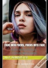 Fade Into Focus, Focus Into Fade