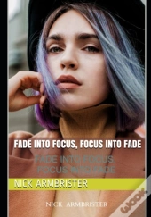 Fade Into Focus, Focus Into Fade