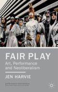 Fair Play - Art, Performance And Neoliberalism