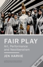 Fair Play - Art, Performance And Neoliberalism