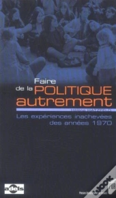 Faire De La Politique Autrement ; Les Experiences Inachevees Des Annees 1970