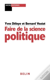 Faire De La Science Politique : Pour Une Analyse Socio-Historique Du Politique