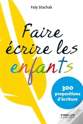 Faire Ecrire Les Enfants - 300 Propositions D'Ecriture Pour Les 7 - 13 Ans