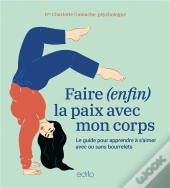 Faire (Enfin) La Paix Avec Son Corps : Le Guide Pour Apprendre À S'Aimer Avec Ou Sans Bourrelets