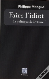 Faire L'Idiot: La Politique De Deleuze