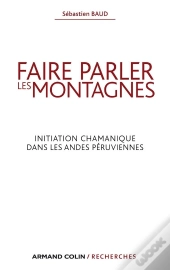 Faire Parler Les Montagnes ; L'Initiation Chamanique Dans Les Andes