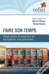 Faire Son Temps. Usages Publics Du Passe Dans Les Francophonies N