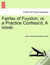 Fairfax Of Fuyston; Or, A Practice Confess'D. A Novel.