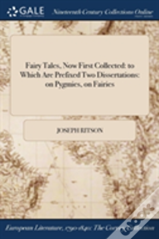 Fairy Tales, Now First Collected: To Which Are Prefixed Two Dissertations: On Pygmies, On Fairies