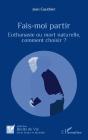 Fais-Moi Partir : Euthanasie Ou Mort Naturelle, Comment Choisir ? - Preview