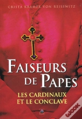 Faiseurs De Papes ; Les Cardinaux Et Le Conclave