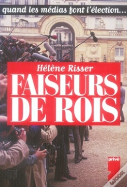 Capa do artigo Faiseurs De Rois ; Quand Les Médias Font L'Élection...
