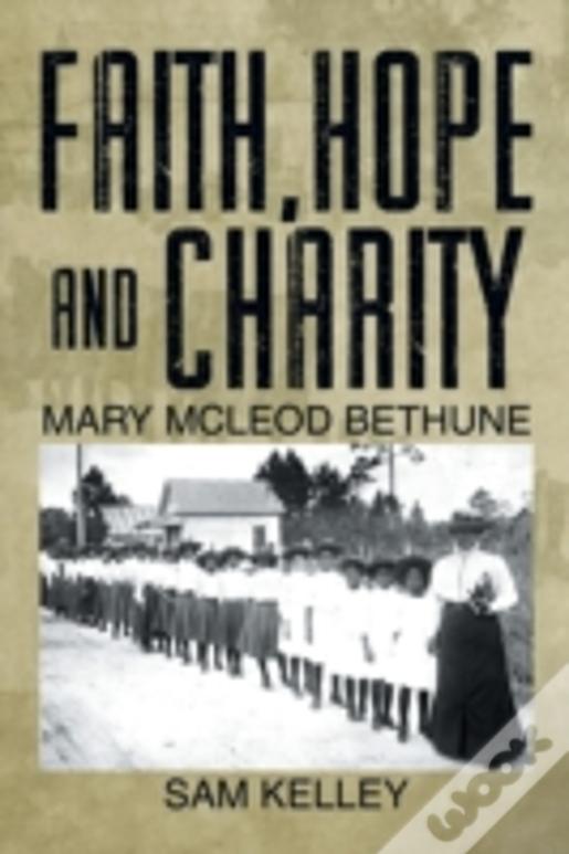 Faith, Hope And Charity: Mary Mcleod Bethune