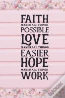 Faith Makes All Things Possible Love Makes All Things Easier Hope Makes All Things Work