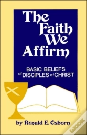 Faith We Affirm-Basic Beliefs Of Disciples Of Christ