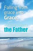 Falling From Grace Into Grace And Being Caught By The Father