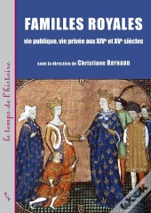 Familles Royales : Vie Publique, Vie Privée Aux Xive Et Xve Siècle