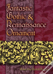 Fantastic Gothic And Renaissance Ornament