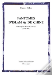 Fantômes D'Islam Et De Chine ; Le Voyage De Bento De Gois (1603-1607)