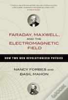 Faraday, Maxwell, And The Electromagnetic Field