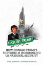 Fascist Trump - How Donald Trump'S Rhetoric Is Jeopardizing U S National Security - Preview