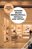 Fashion Spaces Geographical, Physical and Virtual