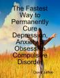 Fastest Way To Permanently Cure Depression, Anxiety & Obsessive Compulsive Disorder - Preview