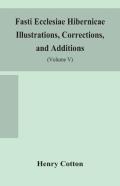 Fasti Ecclesiae Hibernicae Illustrations, Corrections, And Additions