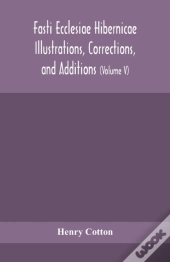 Fasti Ecclesiae Hibernicae Illustrations, Corrections, And Additions