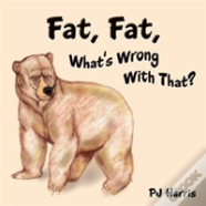 Fat, Fat, What'S Wrong With That?