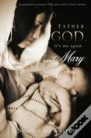 Father God, It'S Me Again...Mary