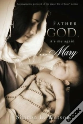 Father God, It'S Me Again...Mary