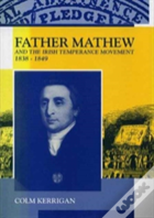 Father Matthew And The Irish Temperance Movement 1839-1848