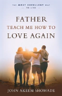 Father Teach Me How To Love Again - Preview