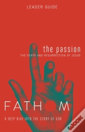 Fathom Bible Studies: The Passion Leader Guide