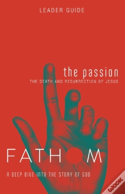 Capa do artigo Fathom Bible Studies: The Passion Leader Guide