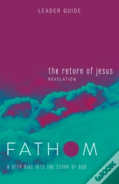 Fathom Bible Studies: The Return Of Jesus Leader Guide