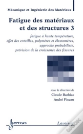 Fatigue Des Matériaux Et Des Structures 3 : Fatigue À Haute Température, Effet Des Entailles