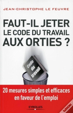 Capa do artigo Faut-Il Jeter Le Code Du Travail Aux Orties ?  20 Mesures Simples Et Efficaces En Faveur De L'Emploi