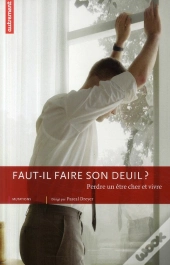 Faut-Il Vraiment Faire Son Deuil ? ; Perdre Un Être Cher Et Vivre