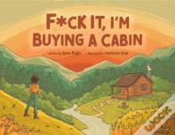 F*Ck It, I'M Buying A Cabin